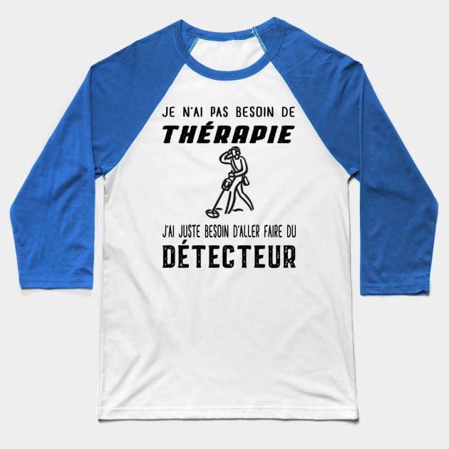 je n'ai pas besoin de thérapie j'ai juste besoin d'aller faire du détecteur Baseball T-Shirt by ChezALi